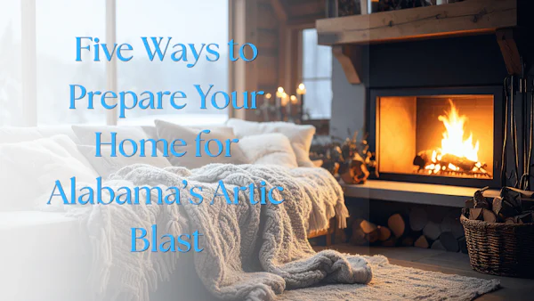 Five Ways to Prepare Your Home for Alabama&rsquo;s Artic Blast